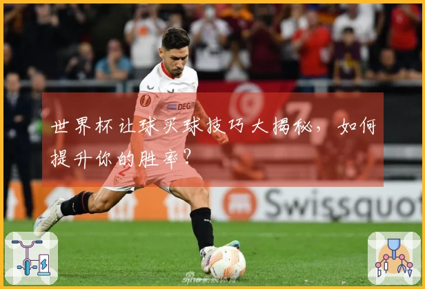 世界杯让球买球技巧大揭秘，如何提升你的胜率？
